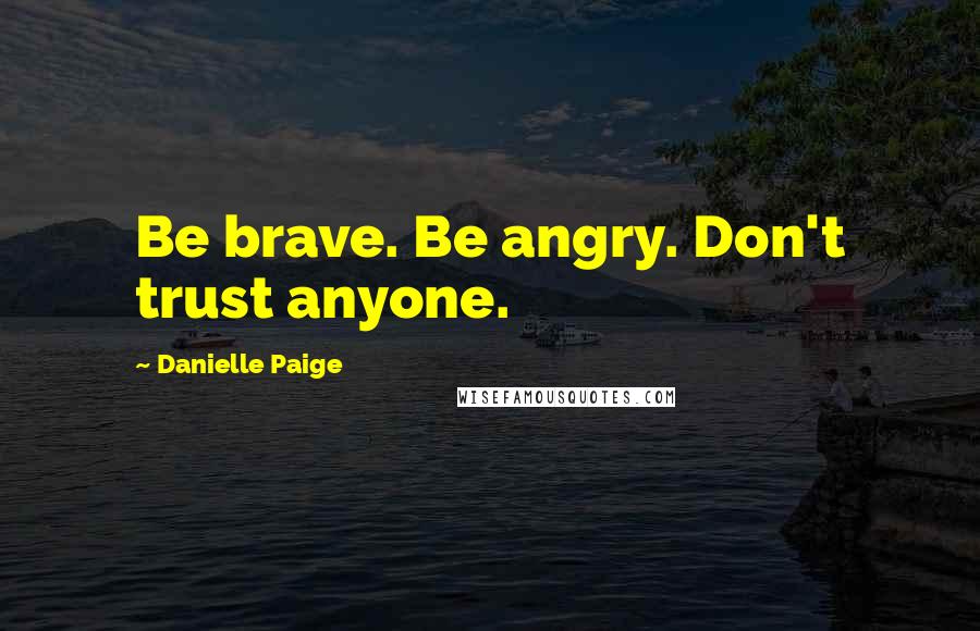Danielle Paige Quotes: Be brave. Be angry. Don't trust anyone.