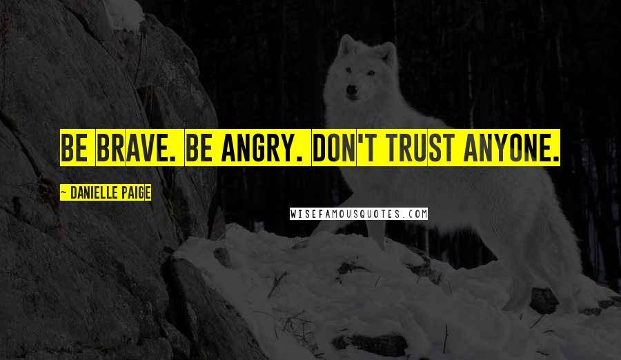 Danielle Paige Quotes: Be brave. Be angry. Don't trust anyone.