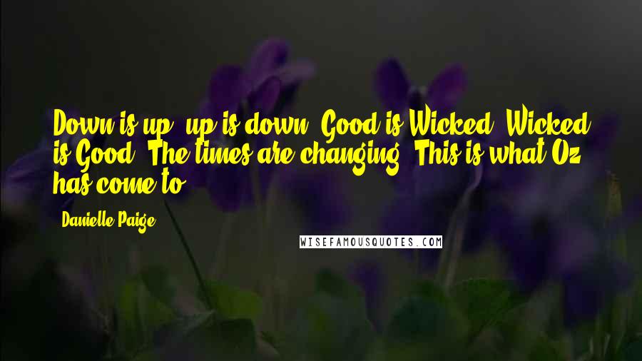 Danielle Paige Quotes: Down is up, up is down. Good is Wicked, Wicked is Good. The times are changing. This is what Oz has come to.