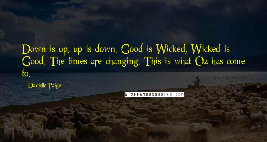 Danielle Paige Quotes: Down is up, up is down. Good is Wicked, Wicked is Good. The times are changing. This is what Oz has come to.