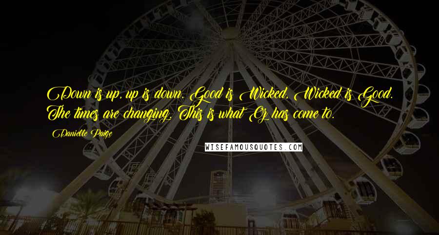 Danielle Paige Quotes: Down is up, up is down. Good is Wicked, Wicked is Good. The times are changing. This is what Oz has come to.