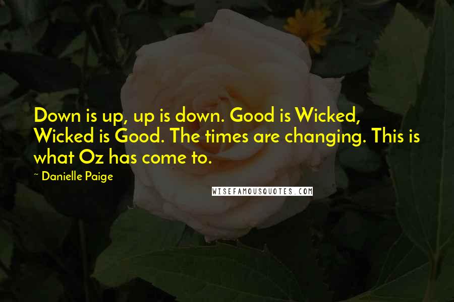 Danielle Paige Quotes: Down is up, up is down. Good is Wicked, Wicked is Good. The times are changing. This is what Oz has come to.