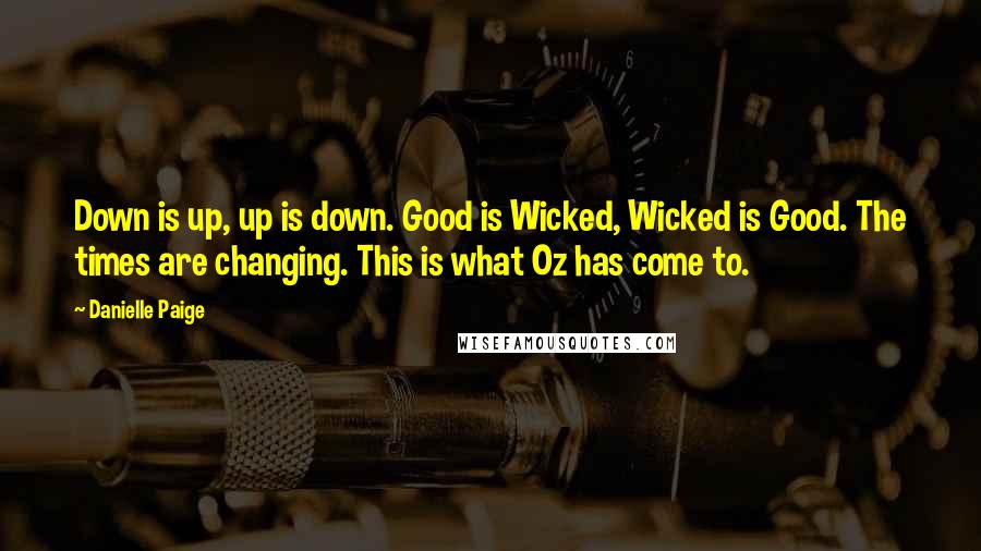 Danielle Paige Quotes: Down is up, up is down. Good is Wicked, Wicked is Good. The times are changing. This is what Oz has come to.