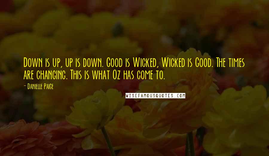 Danielle Paige Quotes: Down is up, up is down. Good is Wicked, Wicked is Good. The times are changing. This is what Oz has come to.