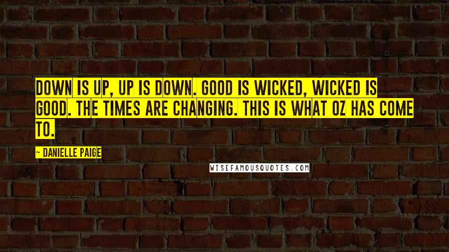 Danielle Paige Quotes: Down is up, up is down. Good is Wicked, Wicked is Good. The times are changing. This is what Oz has come to.