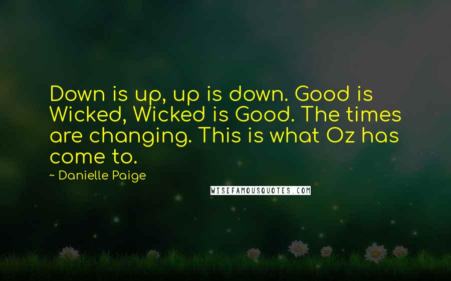 Danielle Paige Quotes: Down is up, up is down. Good is Wicked, Wicked is Good. The times are changing. This is what Oz has come to.