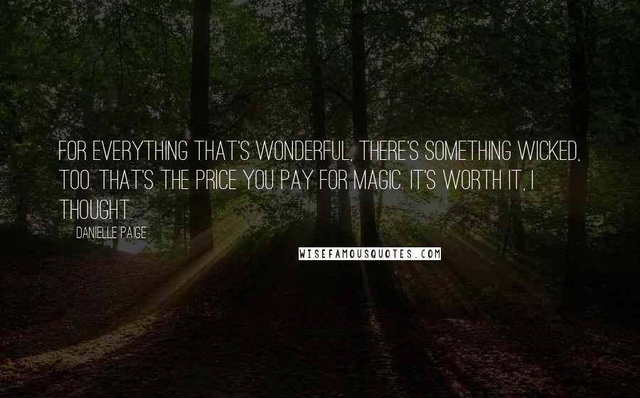 Danielle Paige Quotes: For everything that's wonderful, there's something wicked, too. That's the price you pay for magic. It's worth it, I thought.