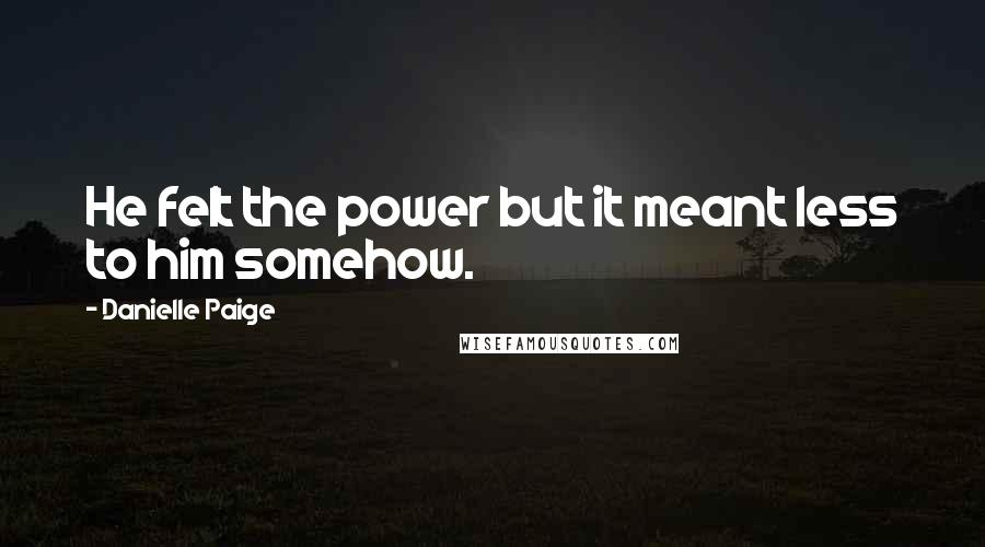 Danielle Paige Quotes: He felt the power but it meant less to him somehow.