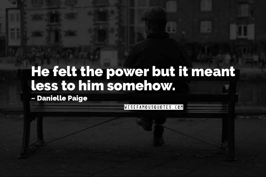 Danielle Paige Quotes: He felt the power but it meant less to him somehow.