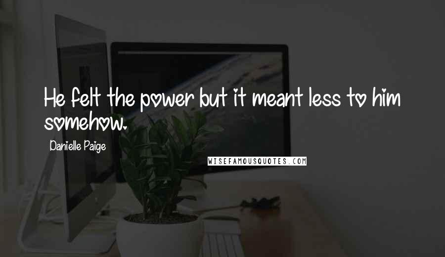 Danielle Paige Quotes: He felt the power but it meant less to him somehow.