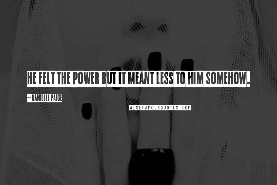 Danielle Paige Quotes: He felt the power but it meant less to him somehow.
