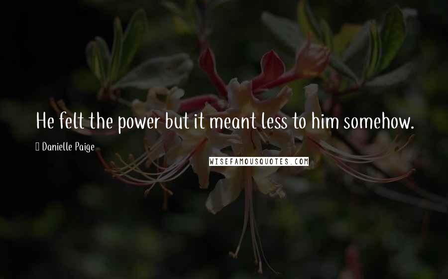 Danielle Paige Quotes: He felt the power but it meant less to him somehow.