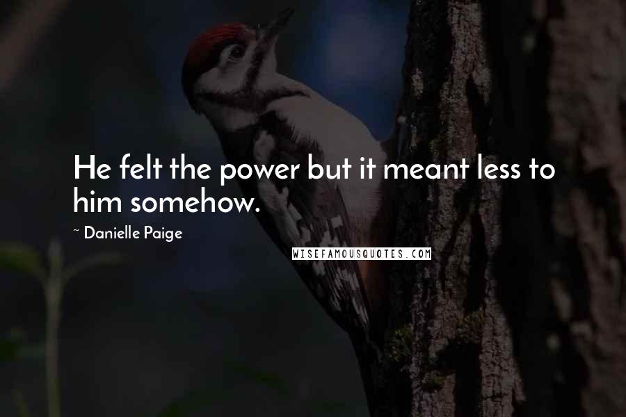 Danielle Paige Quotes: He felt the power but it meant less to him somehow.