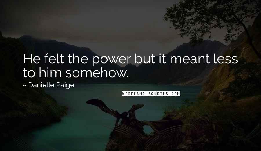 Danielle Paige Quotes: He felt the power but it meant less to him somehow.