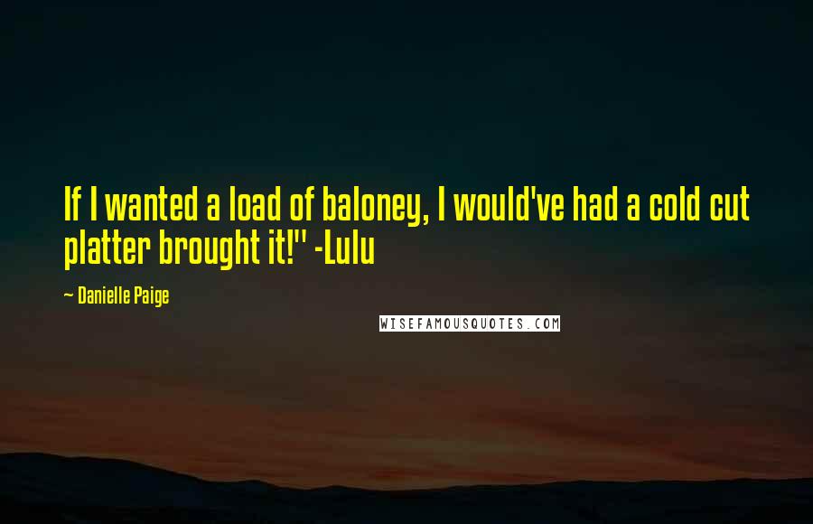 Danielle Paige Quotes: If I wanted a load of baloney, I would've had a cold cut platter brought it!" -Lulu