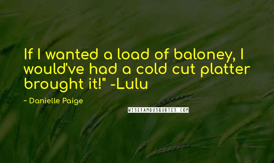 Danielle Paige Quotes: If I wanted a load of baloney, I would've had a cold cut platter brought it!" -Lulu