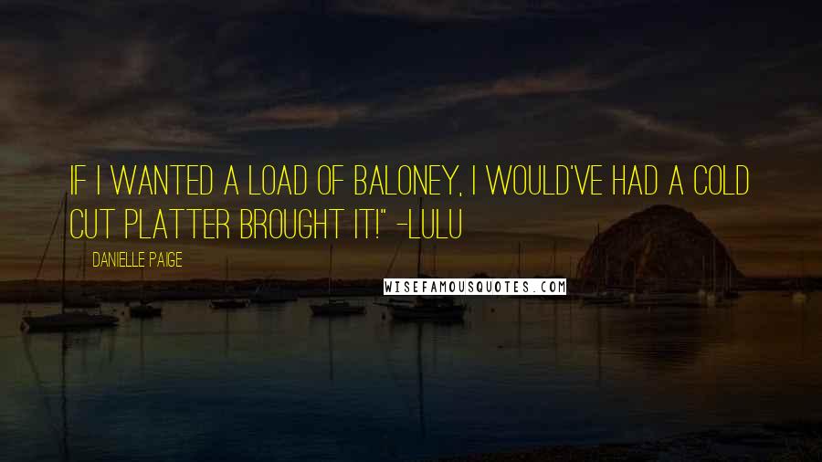 Danielle Paige Quotes: If I wanted a load of baloney, I would've had a cold cut platter brought it!" -Lulu