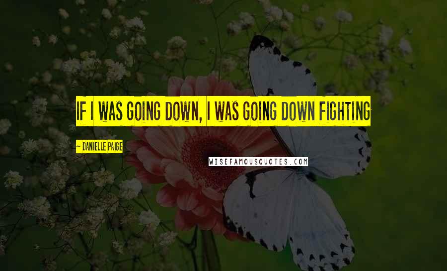Danielle Paige Quotes: If I was going down, I was going down fighting