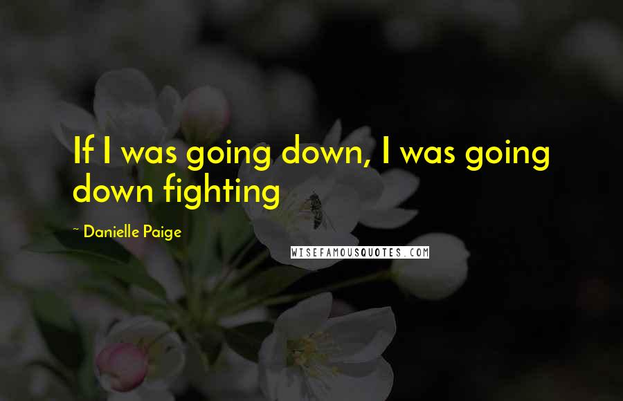 Danielle Paige Quotes: If I was going down, I was going down fighting