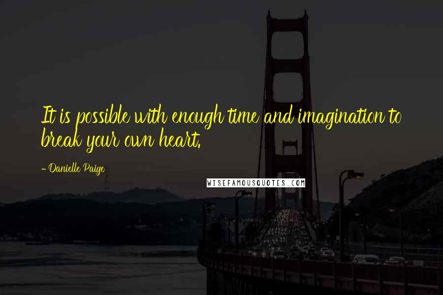 Danielle Paige Quotes: It is possible with enough time and imagination to break your own heart.