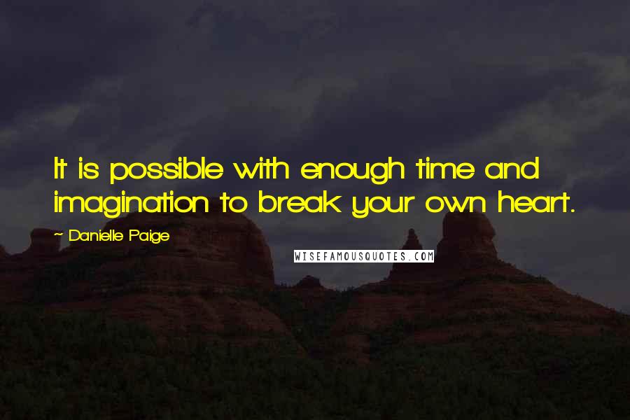 Danielle Paige Quotes: It is possible with enough time and imagination to break your own heart.