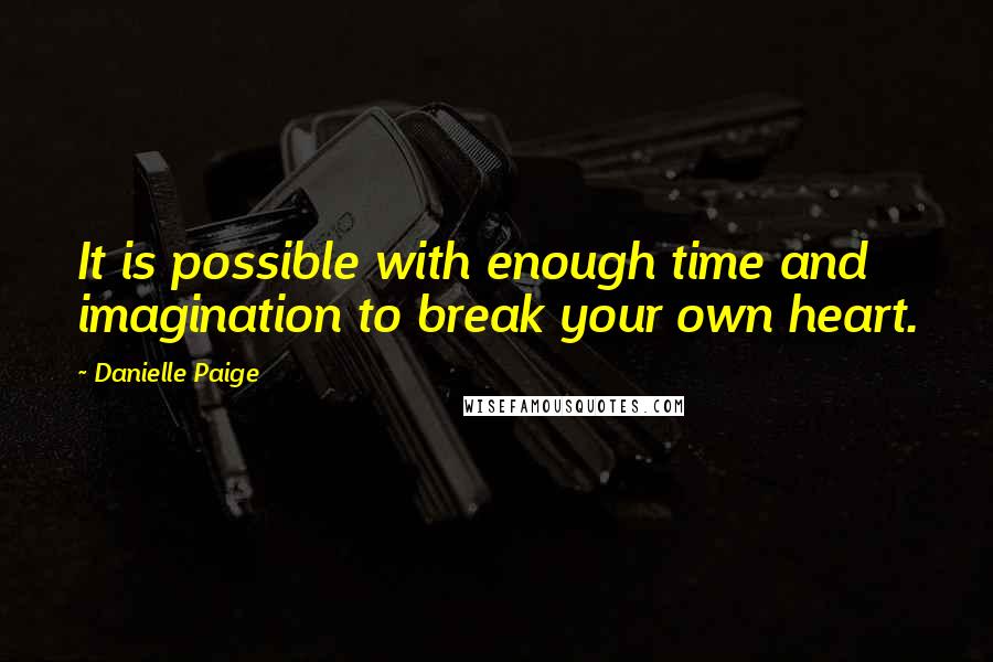 Danielle Paige Quotes: It is possible with enough time and imagination to break your own heart.