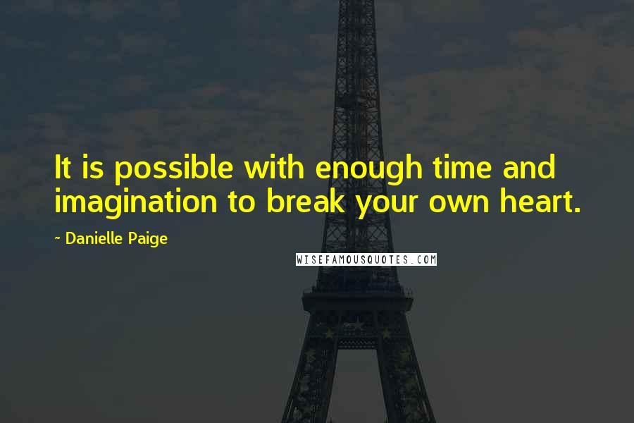 Danielle Paige Quotes: It is possible with enough time and imagination to break your own heart.