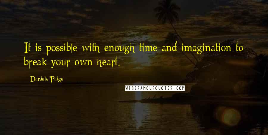 Danielle Paige Quotes: It is possible with enough time and imagination to break your own heart.