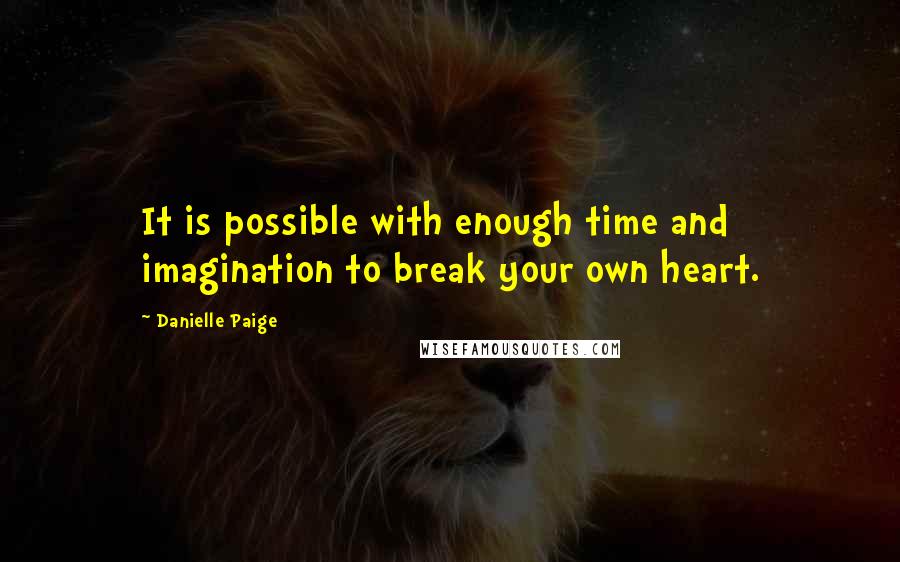 Danielle Paige Quotes: It is possible with enough time and imagination to break your own heart.