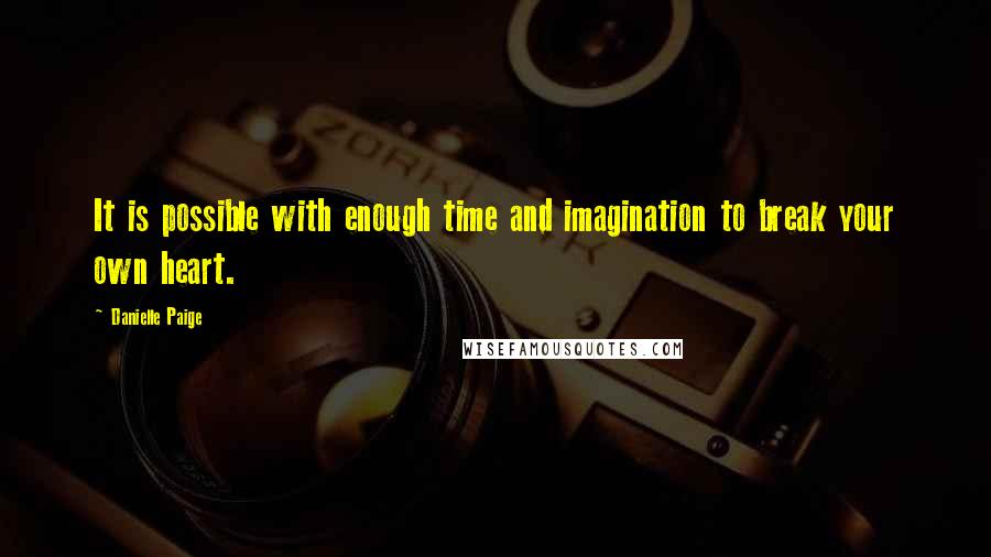 Danielle Paige Quotes: It is possible with enough time and imagination to break your own heart.