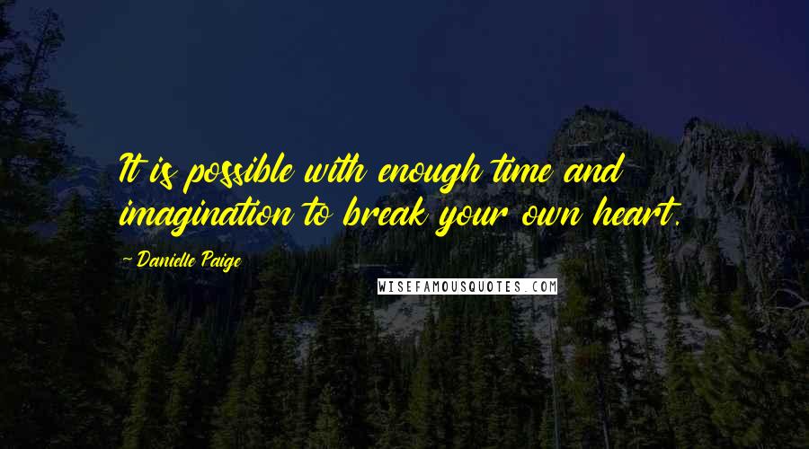 Danielle Paige Quotes: It is possible with enough time and imagination to break your own heart.