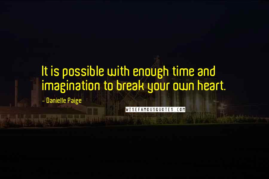 Danielle Paige Quotes: It is possible with enough time and imagination to break your own heart.