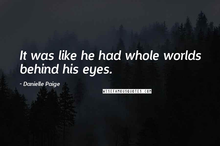 Danielle Paige Quotes: It was like he had whole worlds behind his eyes.