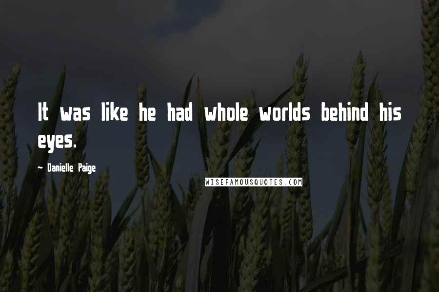 Danielle Paige Quotes: It was like he had whole worlds behind his eyes.