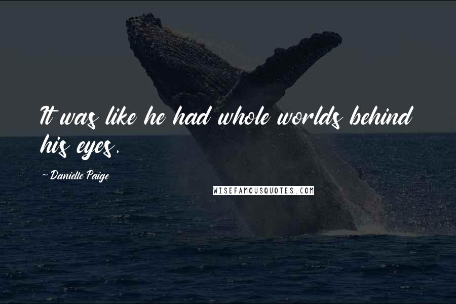 Danielle Paige Quotes: It was like he had whole worlds behind his eyes.