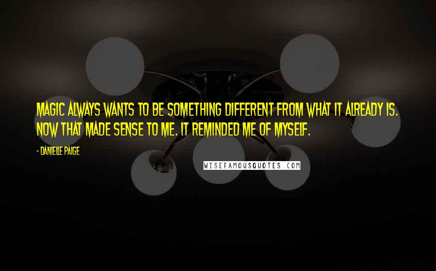 Danielle Paige Quotes: Magic always wants to be something different from what it already is. Now that made sense to me. It reminded me of myself.