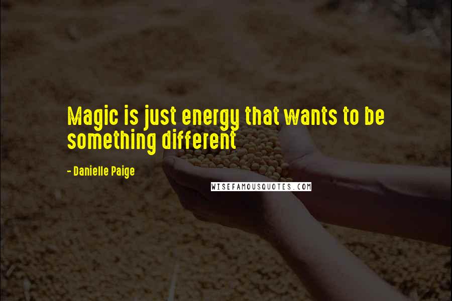 Danielle Paige Quotes: Magic is just energy that wants to be something different