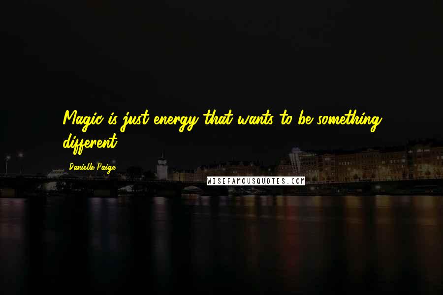 Danielle Paige Quotes: Magic is just energy that wants to be something different