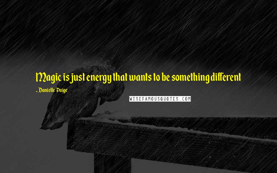 Danielle Paige Quotes: Magic is just energy that wants to be something different