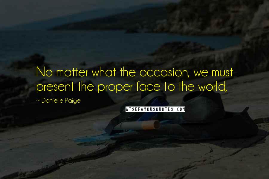 Danielle Paige Quotes: No matter what the occasion, we must present the proper face to the world,