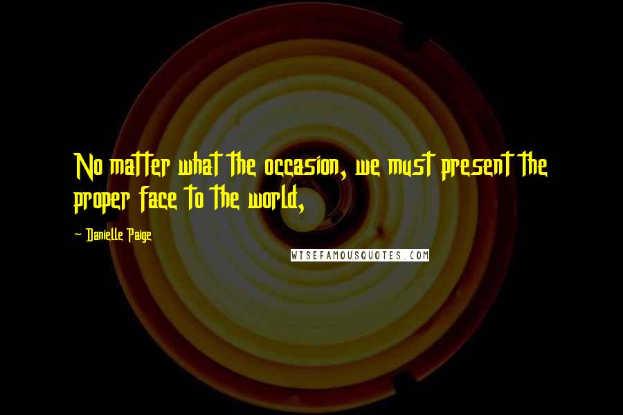 Danielle Paige Quotes: No matter what the occasion, we must present the proper face to the world,