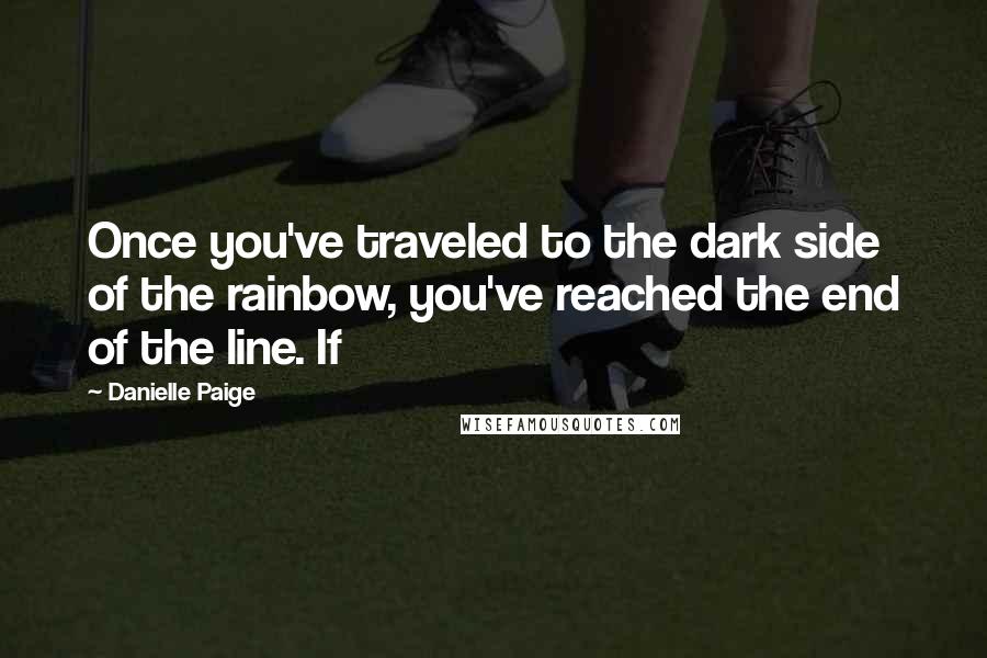 Danielle Paige Quotes: Once you've traveled to the dark side of the rainbow, you've reached the end of the line. If