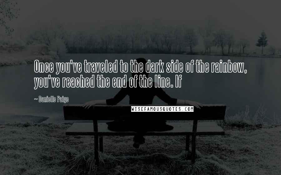 Danielle Paige Quotes: Once you've traveled to the dark side of the rainbow, you've reached the end of the line. If