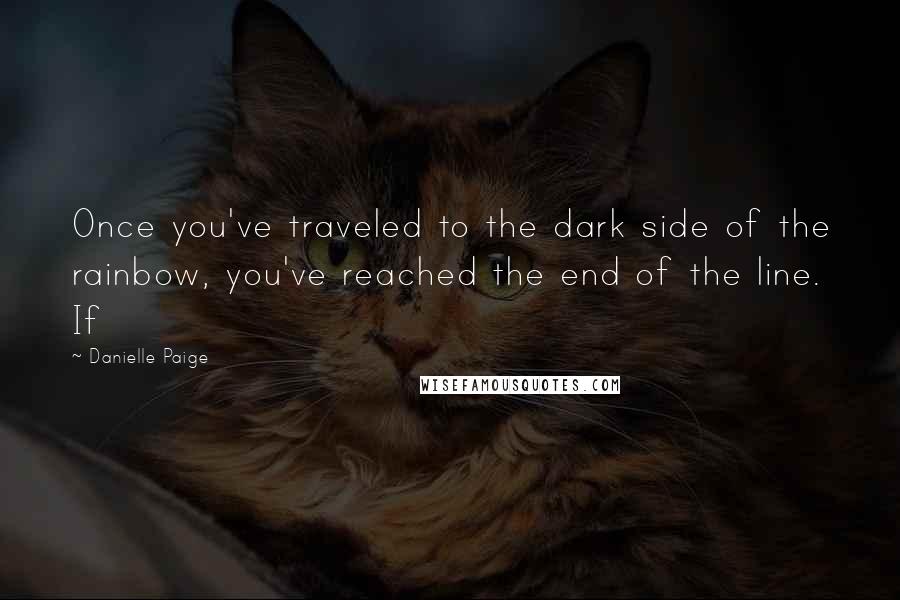 Danielle Paige Quotes: Once you've traveled to the dark side of the rainbow, you've reached the end of the line. If