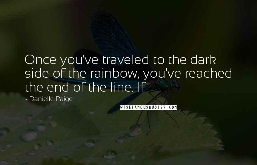 Danielle Paige Quotes: Once you've traveled to the dark side of the rainbow, you've reached the end of the line. If