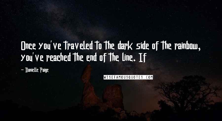 Danielle Paige Quotes: Once you've traveled to the dark side of the rainbow, you've reached the end of the line. If