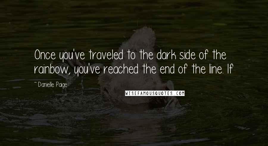 Danielle Paige Quotes: Once you've traveled to the dark side of the rainbow, you've reached the end of the line. If