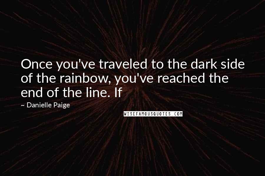 Danielle Paige Quotes: Once you've traveled to the dark side of the rainbow, you've reached the end of the line. If