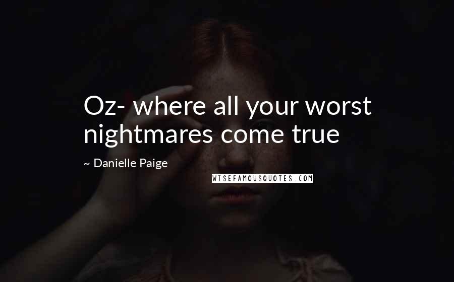 Danielle Paige Quotes: Oz- where all your worst nightmares come true