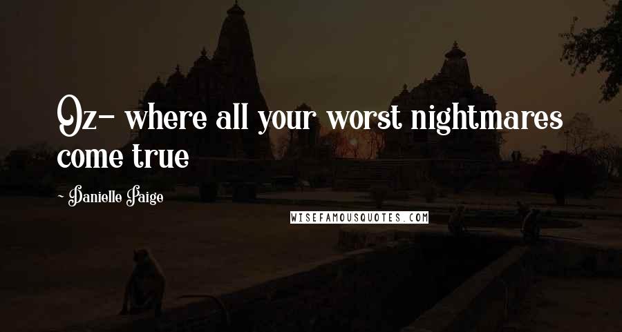 Danielle Paige Quotes: Oz- where all your worst nightmares come true